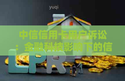 中信信用卡用户诉讼：金融科技影响下的信用服务争议