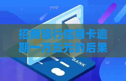 招商银行信用卡逾期一万五元的后果及解决方法，是否会被起诉？