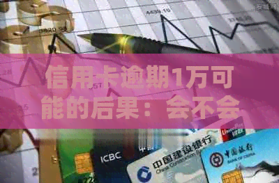 信用卡逾期1万可能的后果：会不会坐牢？