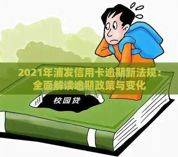 2021年浦发信用卡逾期新法规：全面解读逾期政策与变化