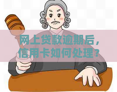 网上贷款逾期后，信用卡如何处理？解决用户可能遇到的相关问题