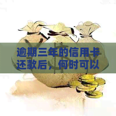 逾期三年的信用卡还款后，何时可以重新使用？还有哪些注意事项需要了解？