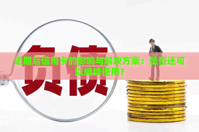 逾期后信用卡的影响与解决方案：是否还可以继续使用？