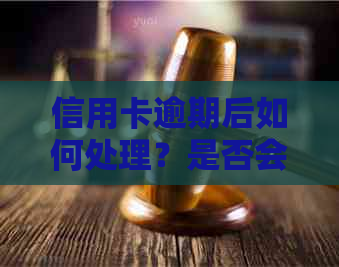 信用卡逾期后如何处理？是否会联系联系人并产生什么后果？