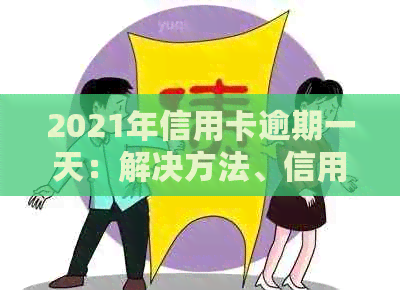 2021年信用卡逾期一天：解决方法、信用影响与宽限期全解析