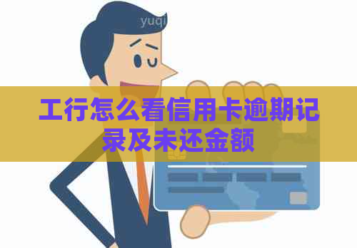 工行怎么看信用卡逾期记录及未还金额