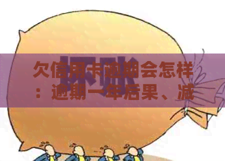 欠信用卡逾期会怎样：逾期一年后果、减免利息真伪识别及自救办法