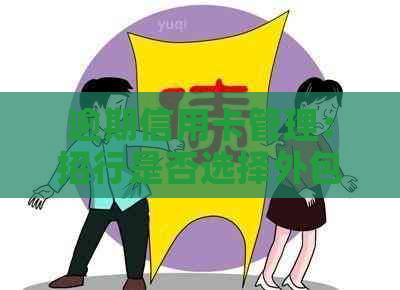 逾期信用卡管理：招行是否选择外包上门服务？