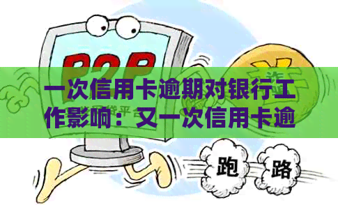 一次信用卡逾期对银行工作影响：又一次信用卡逾期不会影响去银行上班吧？