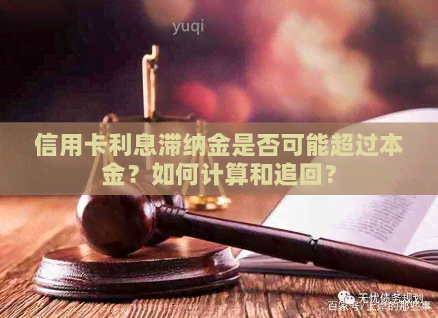 信用卡利息滞纳金是否可能超过本金？如何计算和追回？