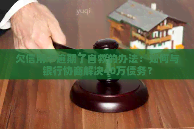 欠信用卡逾期了自救的办法：如何与银行协商解决40万债务？