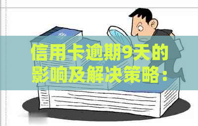 信用卡逾期9天的影响及解决策略：了解详细情况并采取行动