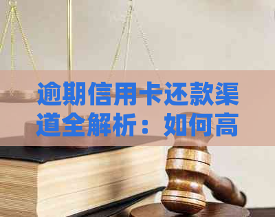 逾期信用卡还款渠道全解析：如何高效处理欠款？