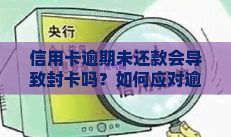 信用卡逾期未还款会导致封卡吗？如何应对逾期问题并保留信用卡？