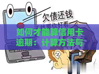 如何才能算信用卡逾期：计算方法与利息解析