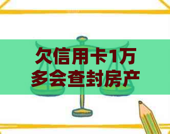 欠信用卡1万多会查封房产-欠信用卡1万多会查封房产吗