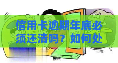 信用卡逾期年底必须还清吗？如何处理？