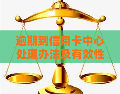 逾期到信用卡中心处理办法及有效性调查