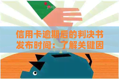 信用卡逾期后的判决书发布时间：了解关键因素与可能的后果