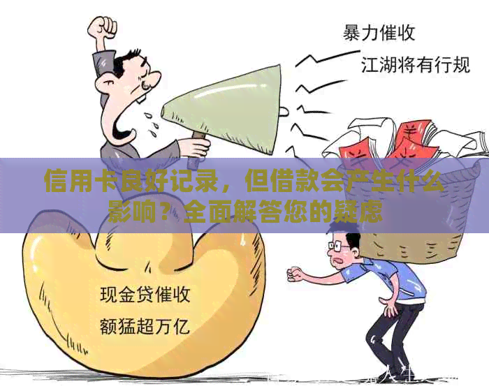 信用卡良好记录，但借款会产生什么影响？全面解答您的疑虑