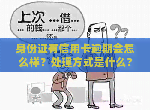 身份证有信用卡逾期会怎么样？处理方式是什么？过期后还能办理吗？