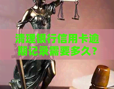 清理银行信用卡逾期记录需要多久？如何消除信用卡逾期记录？