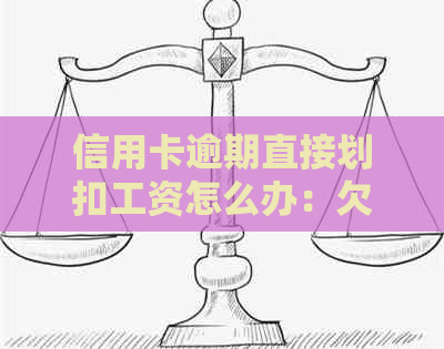 信用卡逾期直接划扣工资怎么办：欠信用卡钱，工资发了会被直接扣走吗？