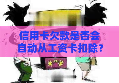 信用卡欠款是否会自动从工资卡扣除？还有哪些可能的还款方式？