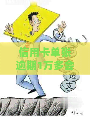 信用卡单张逾期1万多会怎样处理及处罚