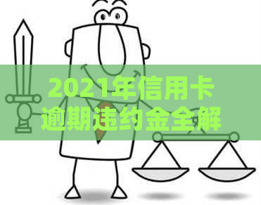 2021年信用卡逾期违约金全解析：计算方法、影响及如何避免