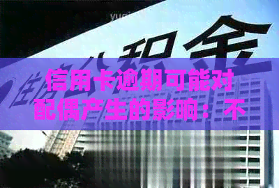 信用卡逾期可能对配偶产生的影响：不仅仅是信用评分，还有其他方面