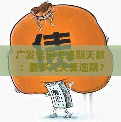 广发信用卡逾期天数：最多几天算逾期？2021新法规影响及一次性还款减免？