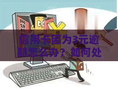 信用卡因为3元逾期怎么办？如何处理这种情况？