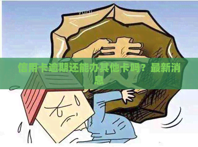 信用卡逾期还能办其他卡吗？最新消息