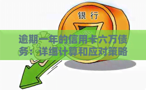 逾期一年的信用卡六万债务：详细计算和应对策略