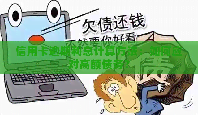 信用卡逾期利息计算方法：如何应对高额债务？