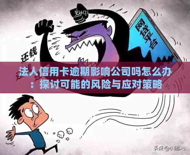 法人信用卡逾期影响公司吗怎么办：探讨可能的风险与应对策略