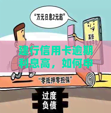 建行信用卡逾期利息高，如何申请减免？