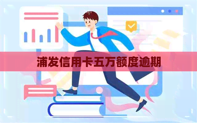 浦发信用卡五万额度逾期