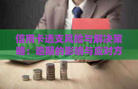 信用卡透支风险与解决策略：逾期的影响与应对方法