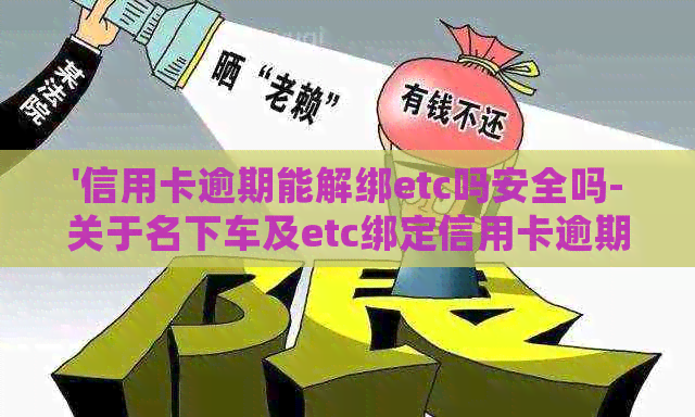 '信用卡逾期能解绑etc吗安全吗-关于名下车及etc绑定信用卡逾期冻结处理'