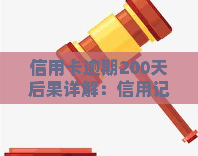 信用卡逾期200天后果详解：信用记录受损、利息累积、法律责任等全方位分析