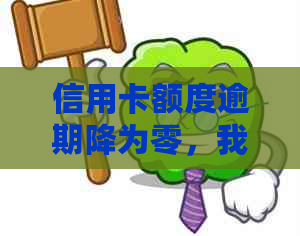 信用卡额度逾期降为零，我该怎么办？这里有解决方案！