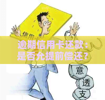 逾期信用卡还款：是否允提前偿还？探讨有效策略与注意事项