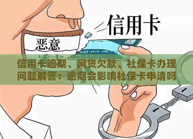 信用卡逾期、网贷欠款、社保卡办理问题解答：逾期会影响社保卡申请吗？