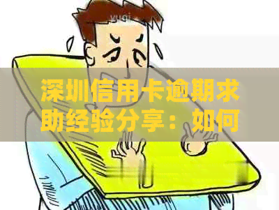 深圳信用卡逾期求助经验分享：如何有效应对中信信用卡逾期问题？