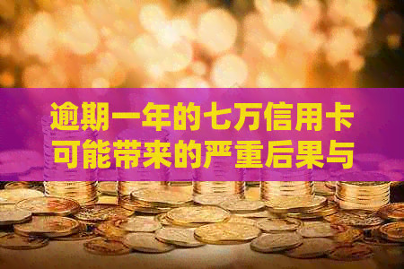 逾期一年的七万信用卡可能带来的严重后果与解决方案