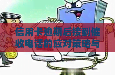 信用卡逾期后接到电话的应对策略与解决方法，如何避免不良信用记录？