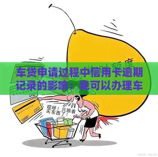 车贷申请过程中信用卡逾期记录的影响：我可以办理车贷吗？