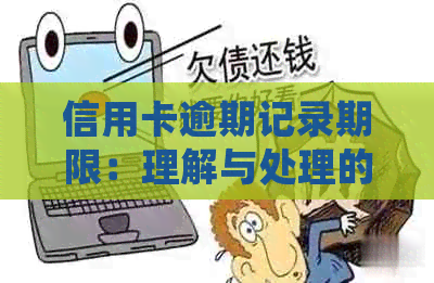 信用卡逾期记录期限：理解与处理的关键要素